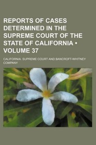 Cover of Reports of Cases Determined in the Supreme Court of the State of California (Volume 37)