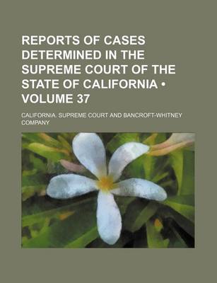 Book cover for Reports of Cases Determined in the Supreme Court of the State of California (Volume 37)