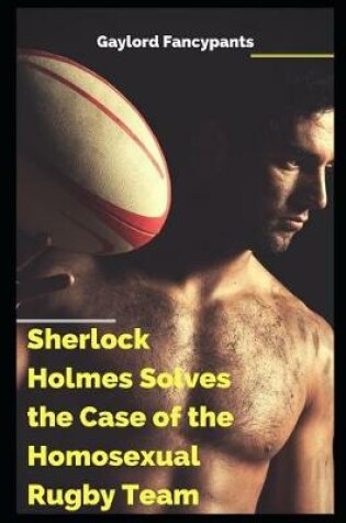 Cover of Sherlock Holmes Solves the Case of the Homosexual Rugby Team