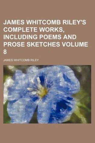 Cover of James Whitcomb Riley's Complete Works, Including Poems and Prose Sketches Volume 8