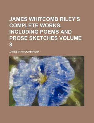 Book cover for James Whitcomb Riley's Complete Works, Including Poems and Prose Sketches Volume 8