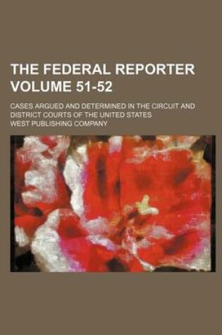 Cover of The Federal Reporter; Cases Argued and Determined in the Circuit and District Courts of the United States Volume 51-52