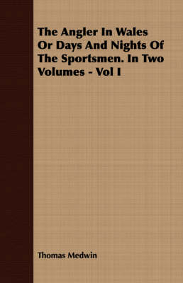 Book cover for The Angler In Wales Or Days And Nights Of The Sportsmen. In Two Volumes - Vol I