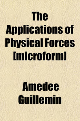 Book cover for The Applications of Physical Forces [Microform]