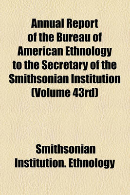 Book cover for Annual Report of the Bureau of American Ethnology to the Secretary of the Smithsonian Institution (Volume 43rd)