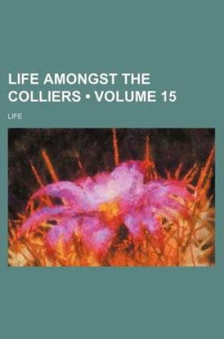 Cover of Life Amongst the Colliers (Volume 15)