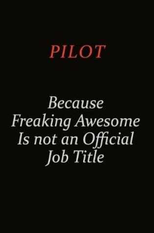 Cover of Pilot Because Freaking Awesome Is Not An Official Job Title