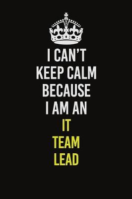 Book cover for I Can't Keep Calm Because I Am An IT team lead