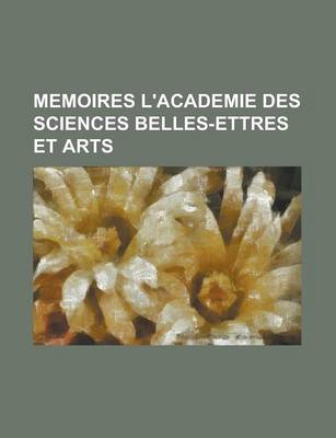 Book cover for Memoires L'Academie Des Sciences Belles-Ettres Et Arts