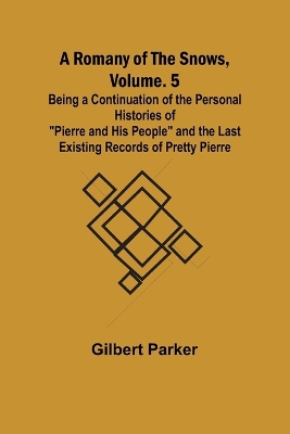 Book cover for A Romany of the Snows, Volume. 5; Being a Continuation of the Personal Histories of "Pierre and His People" and the Last Existing Records of Pretty Pierre