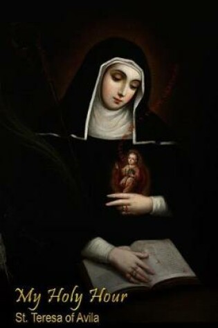 Cover of My Holy Hour - St. Teresa of Avila