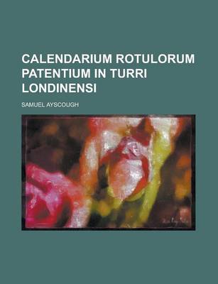 Book cover for Calendarium Rotulorum Patentium in Turri Londinensi