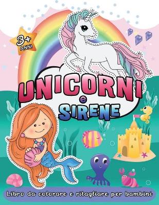 Book cover for Unicorni e Sirene Libro da Colorare e Ritagliare per Bambini 3+ Anni