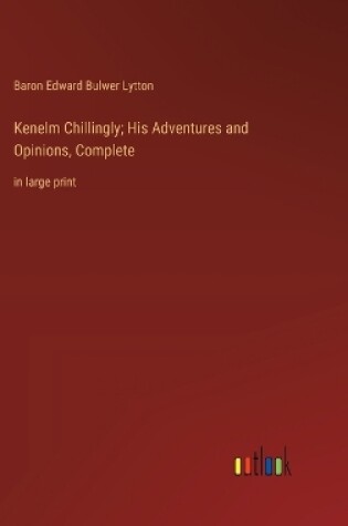 Cover of Kenelm Chillingly; His Adventures and Opinions, Complete