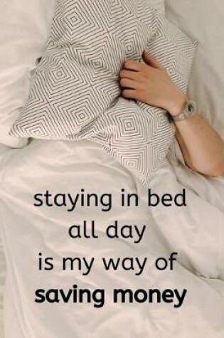 Cover of Staying in bed all day is my way of saving money