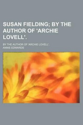 Cover of Susan Fielding; By the Author of 'Archie Lovell' by the Author of 'Archie Lovell'.