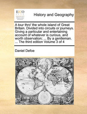 Book cover for A Tour Thro' the Whole Island of Great Britain. Divided Into Circuits or Journeys. Giving a Particular and Entertaining Account of Whatever Is Curious, and Worth Observation; ... by a Gentleman. ... the Third Edition Volume 3 of 4