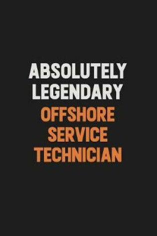 Cover of Absolutely Legendary Offshore Service Technician