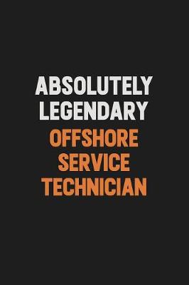 Book cover for Absolutely Legendary Offshore Service Technician