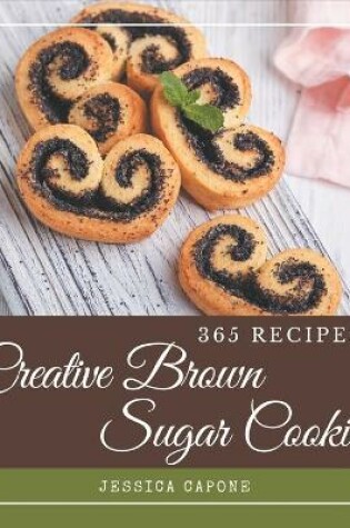 Cover of 365 Creative Brown Sugar Cookie Recipes