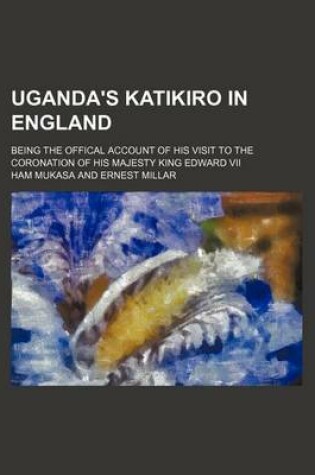 Cover of Uganda's Katikiro in England; Being the Offical Account of His Visit to the Coronation of His Majesty King Edward VII