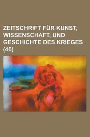 Cover of Zeitschrift Fur Kunst, Wissenschaft, Und Geschichte Des Krieges (46 )