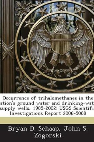 Cover of Occurrence of Trihalomethanes in the Nation's Ground Water and Drinking-Water Supply Wells, 1985-2002