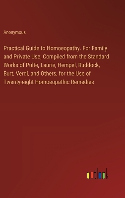 Book cover for Practical Guide to Homoeopathy. For Family and Private Use, Compiled from the Standard Works of Pulte, Laurie, Hempel, Ruddock, Burt, Verdi, and Others, for the Use of Twenty-eight Homoeopathic Remedies