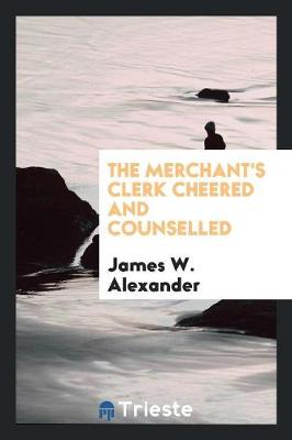 Cover of The Merchant's Clerk Cheered and Counselled