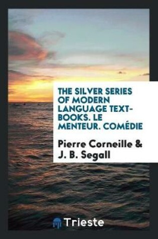 Cover of The Silver Series of Modern Language Text-Books. Le Menteur. Com die