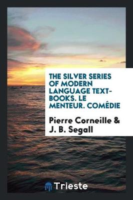 Book cover for The Silver Series of Modern Language Text-Books. Le Menteur. Com die