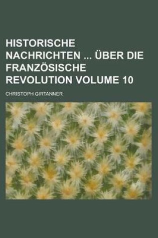 Cover of Historische Nachrichten Uber Die Franzosische Revolution Volume 10
