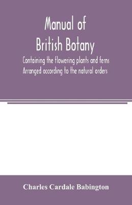 Book cover for Manual of British botany, containing the flowering plants and ferns. Arranged according to the natural orders