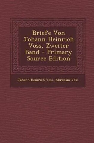 Cover of Briefe Von Johann Heinrich Voss, Zweiter Band - Primary Source Edition