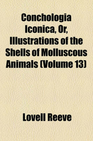 Cover of Conchologia Iconica, Or, Illustrations of the Shells of Molluscous Animals (Volume 13)