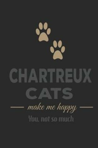 Cover of Chartreux Cats Make Me Happy You Not So Much