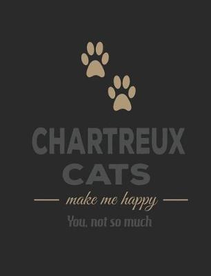 Book cover for Chartreux Cats Make Me Happy You Not So Much