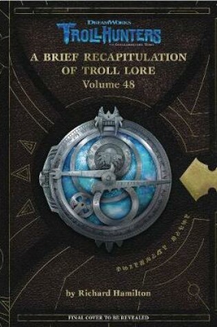 Cover of The DreamWorks Trollhunters: A Brief Recapitulation of Troll Lore: Volume 48