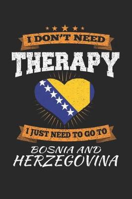 Book cover for I Don't Need Therapy I Just Need To Go To Bosnia and Herzegovina