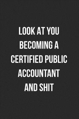 Book cover for Look At You Becoming A Certified Public Accountant And Shit