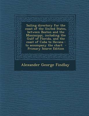 Book cover for Sailing Directory for the Coast of the United States, Between Boston and the Mississippi, Including the Gulf of Florida, and the Coast of Cuba to Havana