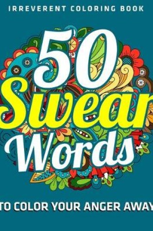 Cover of 50 Swear Words To Color Your Anger Away