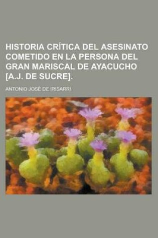 Cover of Historia Critica del Asesinato Cometido En La Persona del Gran Mariscal de Ayacucho [A.J. de Sucre]