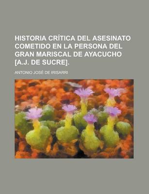 Book cover for Historia Critica del Asesinato Cometido En La Persona del Gran Mariscal de Ayacucho [A.J. de Sucre]