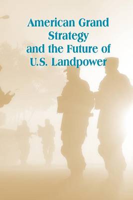 Book cover for American Grand Strategy and the Future of U.S. Landpower