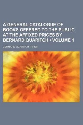 Cover of A General Catalogue of Books Offered to the Public at the Affixed Prices by Bernard Quaritch (Volume 1)