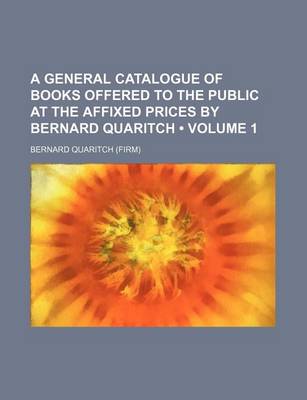 Book cover for A General Catalogue of Books Offered to the Public at the Affixed Prices by Bernard Quaritch (Volume 1)