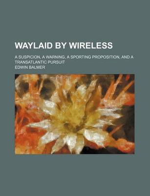 Book cover for Waylaid by Wireless; A Suspicion, a Warning, a Sporting Proposition, and a Transatlantic Pursuit