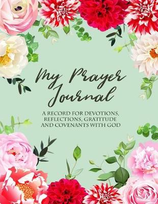 Book cover for MY PRAYER JOURNAL - A Record For Devotions, Reflections, Gratitude And Covenants With God