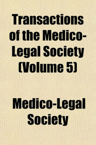 Cover of Transactions of the Medico-Legal Society (Volume 5)